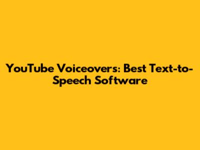 YouTube Voiceovers: Best Text-to-Speech Software