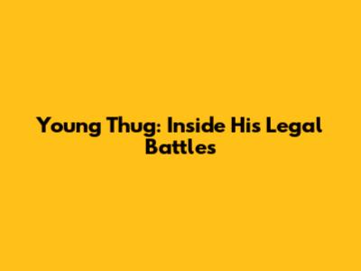 Young Thug: Inside His Legal Battles