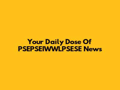 Your Daily Dose Of PSEPSEIWWLPSESE News