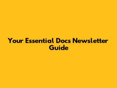 Your Essential Docs Newsletter Guide
