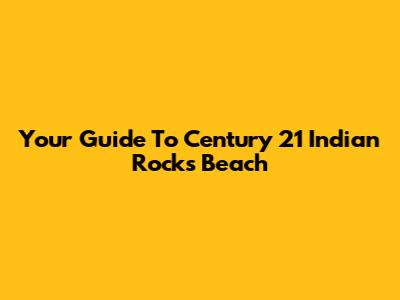Your Guide To Century 21 Indian Rocks Beach