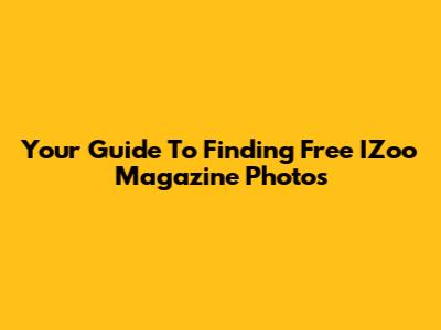 Your Guide To Finding Free IZoo Magazine Photos