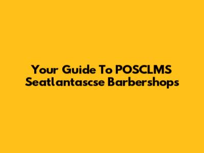 Your Guide To POSCLMS Seatlantascse Barbershops