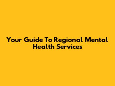 Your Guide To Regional Mental Health Services