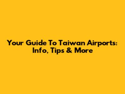 Your Guide To Taiwan Airports: Info, Tips & More