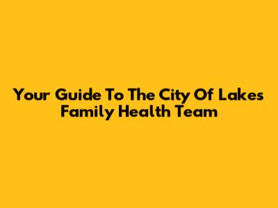 Your Guide To The City Of Lakes Family Health Team