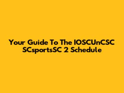 Your Guide To The IOSCUnCSC SCsportsSC 2 Schedule