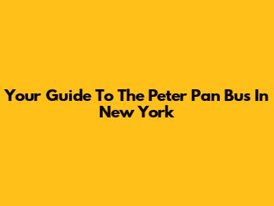 Your Guide To The Peter Pan Bus In New York
