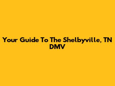 Your Guide To The Shelbyville, TN DMV
