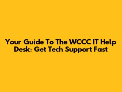 Your Guide To The WCCC IT Help Desk: Get Tech Support Fast