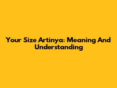 Your Size Artinya: Meaning And Understanding