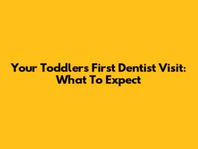 Your Toddler's First Dentist Visit: What To Expect