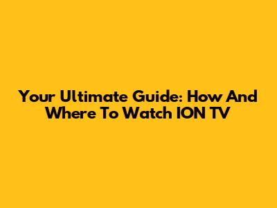Your Ultimate Guide: How And Where To Watch ION TV
