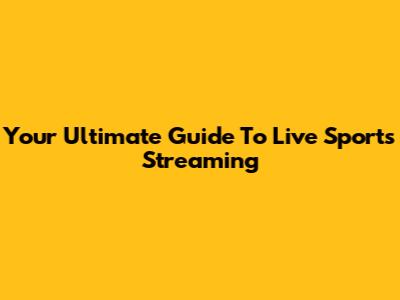 Your Ultimate Guide To Live Sports Streaming