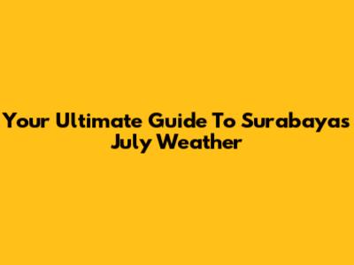Your Ultimate Guide To Surabaya's July Weather