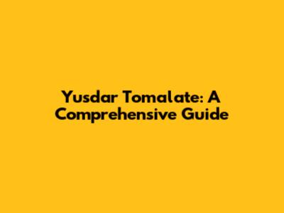 Yusdar Tomalate: A Comprehensive Guide