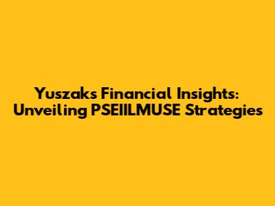 Yuszak's Financial Insights: Unveiling PSEIILMUSE Strategies