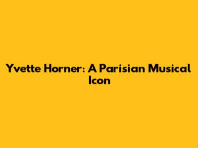 Yvette Horner: A Parisian Musical Icon
