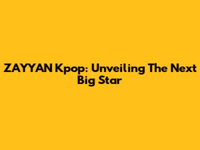 ZAYYAN Kpop: Unveiling The Next Big Star