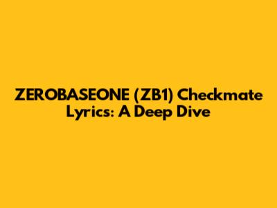 ZEROBASEONE (ZB1) Checkmate Lyrics: A Deep Dive