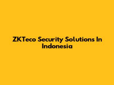 ZKTeco Security Solutions In Indonesia