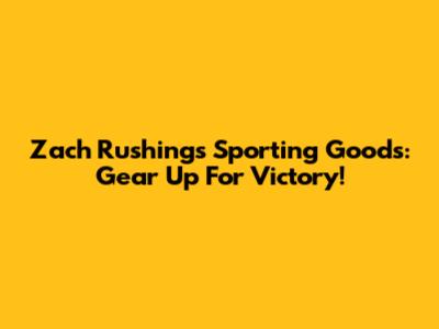 Zach Rushing's Sporting Goods: Gear Up For Victory!