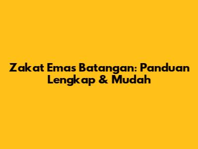 Zakat Emas Batangan: Panduan Lengkap & Mudah