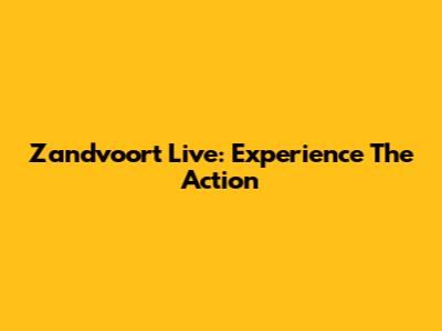 Zandvoort Live: Experience The Action