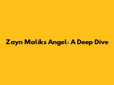 Zayn Malik's 'Angel': A Deep Dive