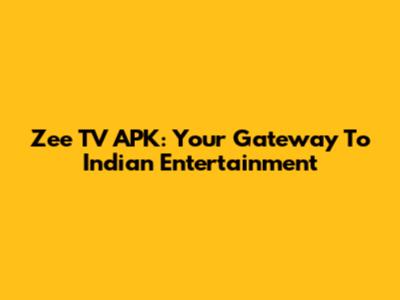 Zee TV APK: Your Gateway To Indian Entertainment