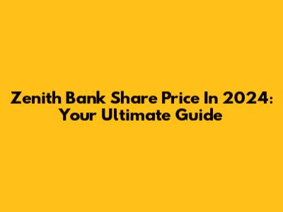 Zenith Bank Share Price In 2024: Your Ultimate Guide