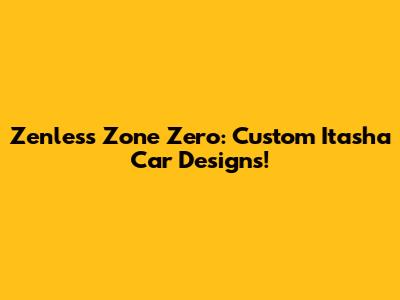 Zenless Zone Zero: Custom Itasha Car Designs!