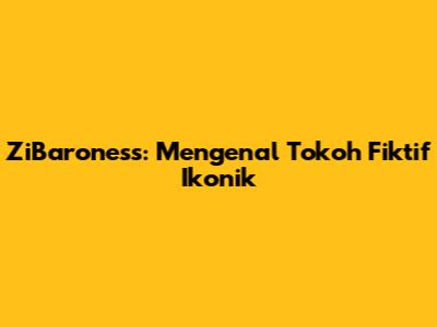 ZiBaroness: Mengenal Tokoh Fiktif Ikonik