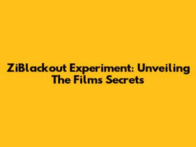 ZiBlackout Experiment: Unveiling The Film's Secrets