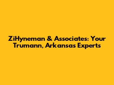 ZiHyneman & Associates: Your Trumann, Arkansas Experts