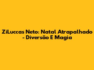 ZiLuccas Neto: Natal Atrapalhado - Diversão E Magia