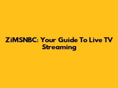 ZiMSNBC: Your Guide To Live TV Streaming