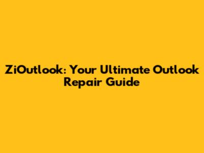 ZiOutlook: Your Ultimate Outlook Repair Guide