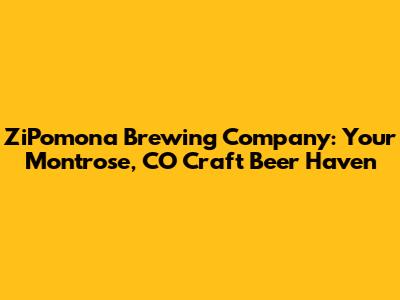 ZiPomona Brewing Company: Your Montrose, CO Craft Beer Haven