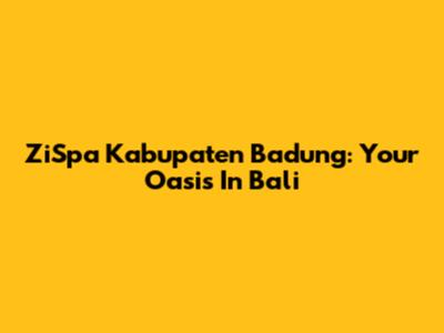 ZiSpa Kabupaten Badung: Your Oasis In Bali