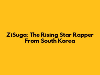 ZiSuga: The Rising Star Rapper From South Korea