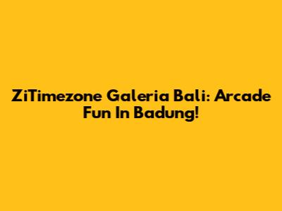 ZiTimezone Galeria Bali: Arcade Fun In Badung!