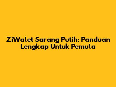 ZiWalet Sarang Putih: Panduan Lengkap Untuk Pemula