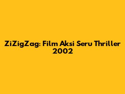 ZiZigZag: Film Aksi Seru Thriller 2002