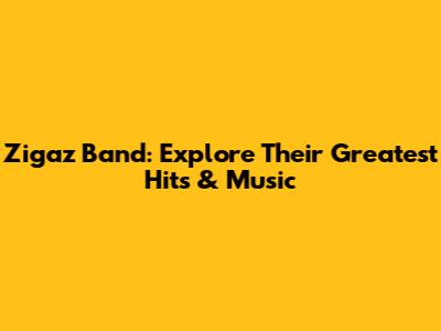 Zigaz Band: Explore Their Greatest Hits & Music