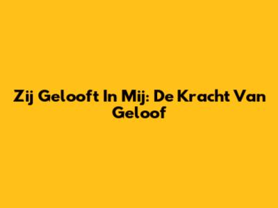 Zij Gelooft In Mij: De Kracht Van Geloof
