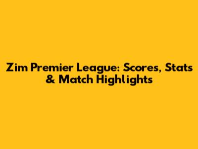 Zim Premier League: Scores, Stats & Match Highlights