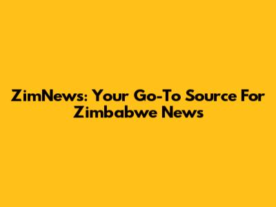 ZimNews: Your Go-To Source For Zimbabwe News