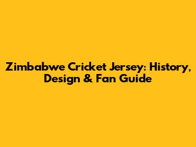 Zimbabwe Cricket Jersey: History, Design & Fan Guide