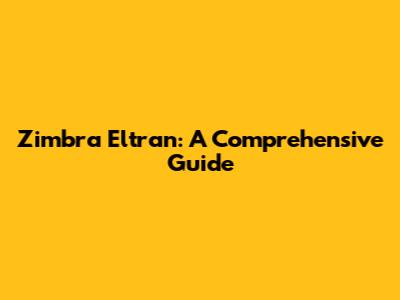 Zimbra Eltran: A Comprehensive Guide